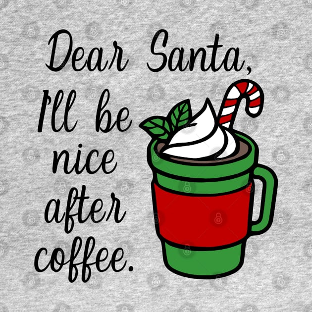 Dear Santa, I'll Be Nice After Coffee by KayBee Gift Shop